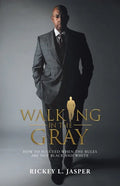 Walking in the Gray: How to Succeed When the Rules Are Not Black and White - Paperback