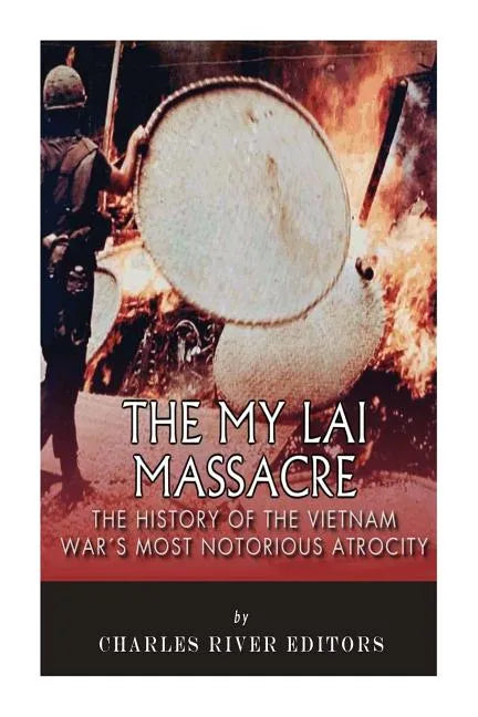 The My Lai Massacre: The History of the Vietnam War's Most Notorious Atrocity - Paperback