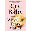 Cry, Baby: Why Our Tears Matter - Hardcover