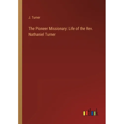 The Pioneer Missionary: Life of the Rev. Nathaniel Turner - Paperback