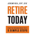 Retire Today: Create Your Retirement Master Plan in 5 Simple Steps - Paperback