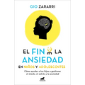 Fin de la Ansiedad En Niños Y Adolescentes. Cómo Ayudar a Tus Hijos a Gestionar Los Miedos, El Estrés Y La Ansiedad / The End of Anxiety in Children a - Paperback