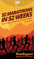 52 Marathons in 52 Weeks: How to Run a Marathon Every Week for a Year - Hardcover