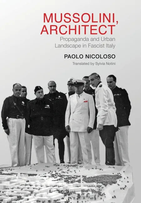 Mussolini, Architect: Propaganda and Urban Landscape in Fascist Italy - Hardcover