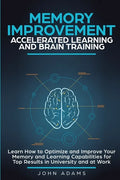 Memory Improvement, Accelerated Learning and Brain Training: Learn How to Optimize and Improve Your Memory and Learning Capabilities for Top Results i - Paperback