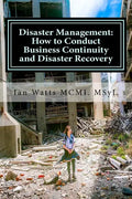 Disaster Management: How to Conduct Business Continuity and Disaster Recovery Du: How to Conduct Business Continuity and Disaster Recovery - Paperback