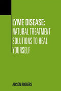 Lyme Disease: Natural Treatment Solutions to Heal Yourself - Paperback