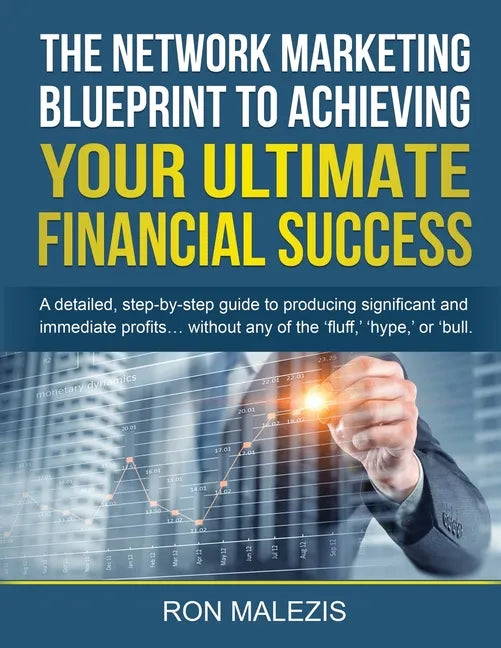 The Network Marketing Blueprint to Achieving Your Ultimate Financial Success: A detailed step by step guide to producing significant and immediate pro - Paperback