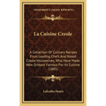 La Cuisine Creole: A Collection of Culinary Recipes from Leading Chefs and Noted Creole Housewives, Who Have Made New Orleans Famous for - Hardcover