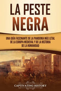 La peste negra: Una guía fascinante de la pandemia más letal de la Europa medieval y de la historia de la humanidad - Paperback
