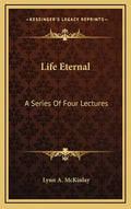 Life Eternal: A Series Of Four Lectures - Hardcover