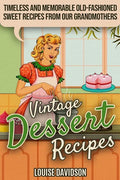 Vintage Dessert Recipes: Timeless and Memorable Old-Fashioned Sweet Recipes from Our Grandmothers - Paperback