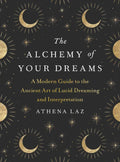 The Alchemy of Your Dreams: A Modern Guide to the Ancient Art of Lucid Dreaming and Interpretation - Paperback
