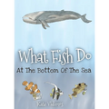 What Fish Do At The Bottom Of The Sea - Hardcover