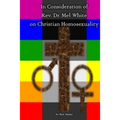 In Consideration of Rev. Dr. Mel White on Christian Homosexuality - Paperback