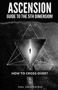 Ascension Guide To The 5th Dimension: How To Cross Over? - Paperback