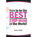 How to be the Best Step-Mom in the World: Navigating the Ups and Downs of Blended Families - Paperback