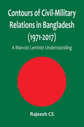 Contours of Civil-Military Relations in Bangladesh (1971-2017): A Marxist Leninist Understanding - Paperback