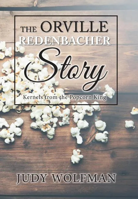 The Orville Redenbacher Story: Kernels from the Popcorn King - Hardcover