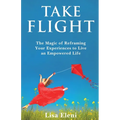 Take Flight: The Magic of Reframing Your Experiences to Live an Empowered Life - Paperback