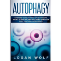 Autophagy: Extended Water Fasting Is The Powerful Secret of Healing and Anti-Aging Using Your Body's Natural Intelligence - Paperback