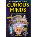 Interesting Facts For Curious Minds: 1572 Random But Mind-Blowing Facts About History, Science, Pop Culture And Everything In Between - Hardcover