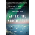 After the North Pole: A Story of Survival, Mythmaking, and Melting Ice - Hardcover