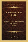 Cochinchina Y El Tonkin: Espana Y Francia En El Reino De Annam (1889) - Paperback