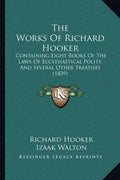 The Works Of Richard Hooker: Containing Eight Books Of The Laws Of Ecclesiastical Polity, And Several Other Treatises (1839) - Paperback
