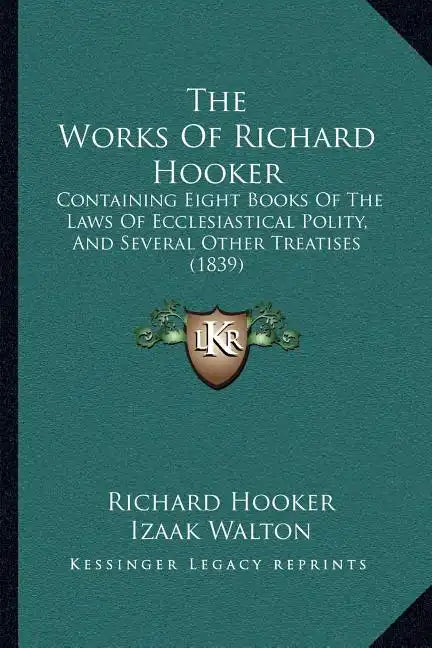The Works Of Richard Hooker: Containing Eight Books Of The Laws Of Ecclesiastical Polity, And Several Other Treatises (1839) - Paperback