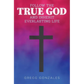 Follow the True God and Inherit Everlasting Life - Paperback