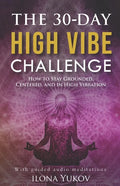 The 30-Day High Vibe Challenge: How to Stay Grounded, Centered, and in High Vibration - Paperback