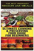 The Best Prepared Mason Jar Meals & Ultimate Canning & Preserving Food Guide For Beginners - Paperback