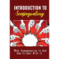 Introduction To Scapegoating: What Scapegoating Is And How To Deal With It: Scapegoat Theory Example - Paperback