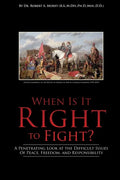 When Is It Right to Fight?: A Penetrating Look at the Difficult Issues Of Peace, Freedom, and Responsibility - Paperback