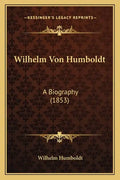 Wilhelm Von Humboldt: A Biography (1853) - Paperback
