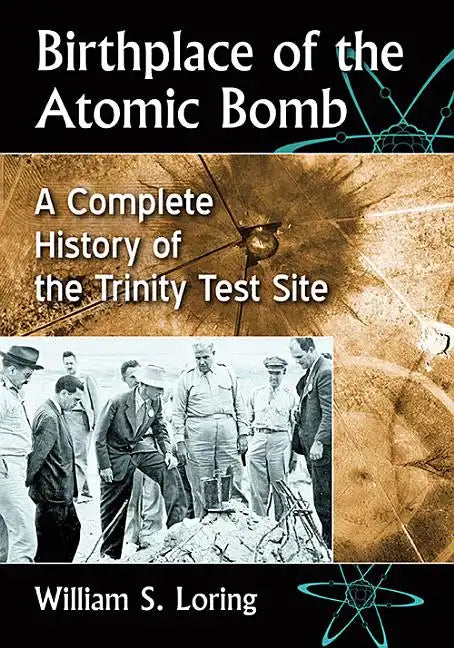 Birthplace of the Atomic Bomb: A Complete History of the Trinity Test Site - Paperback