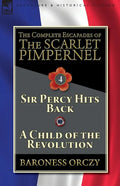 The Complete Escapades of The Scarlet Pimpernel-Volume 4: Sir Percy Hits Back & A Child of the Revolution - Paperback