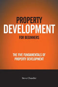 Property Development For Beginners: The Five Fundamentals Of Property Development - Paperback