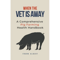 When The Vet Is Away: A Comprehensive Pig Farming Health Handbook - Paperback