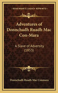 Adventures of Donnchadh Ruadh Mac Con-Mara: A Slave of Adversity (1853) - Hardcover