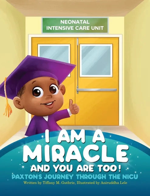 I Am A Miracle And You Are Too!: Paxton's Journey Through The NICU - Hardcover