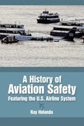 A History of Aviation Safety: Featuring the U.S. Airline System - Paperback