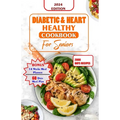Diabetes and Heart Healthy Cookbook for Seniors: Quick and Delicious Recipes Preventing Heart Disease And Reducing Blood Sugar For Older People - Paperback