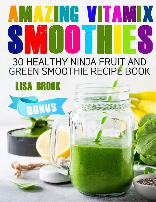 Amazing Vitamix Smoothies: 30 Healthy Ninja Fruit and Green Smoothie Recipe Book - Paperback