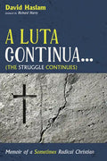 A Luta Continua . . . (the Struggle Continues): Memoir of a Sometimes Radical Christian - Paperback