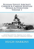 Russian/Soviet Aircraft Carrier & Carrier Aviation Design & Evolution Volume 1: Seaplane Carriers, Project 71/72, Graf Zeppelin, Project 1123 ASW Crui - Paperback