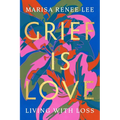 Grief Is Love: Living with Loss - Paperback