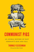 Communist Pigs: An Animal History of East Germany's Rise and Fall - Paperback