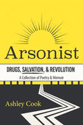 Arsonist: Drugs, Salvation, & Revolution: A Collection of Poetry & Memoir - Paperback